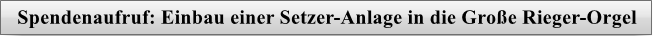 Button - Spendenaufruf Setzeranlage fr die Grosse Rieger-Orgel
